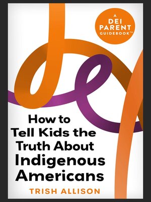 cover image of How to Tell Kids the Truth About Indigenous Americans